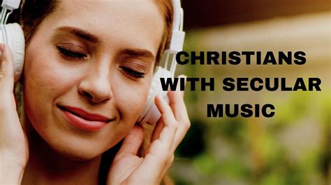 can i listen to secular music as a christian do i need to be concerned about its influence on my faith?